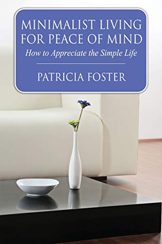 Minimalist Living For Peace Of Mind How To Appreciate The Simple Life [Paperback]