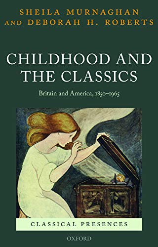 Childhood and the Classics Britain and America, 1850-1965 [Paperback]