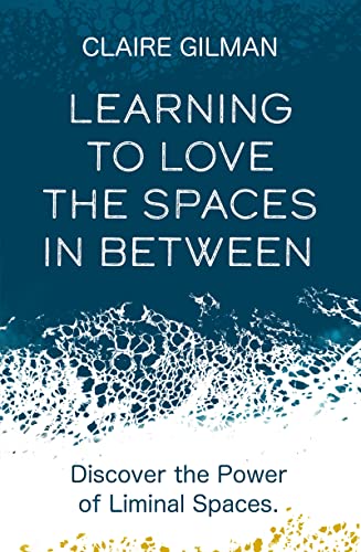 Learning to Love the Spaces in Between Discover the Power of Liminal Spaces to  [Paperback]