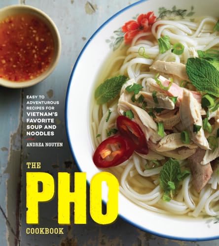The Pho Cookbook Easy to Adventurous Recipes for Vietnam's Favorite Soup and No [Hardcover]
