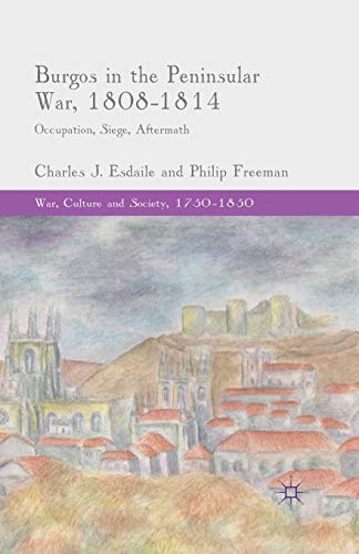 Burgos in the Peninsular War, 1808-1814 Occupation, Siege, Aftermath [Paperback]