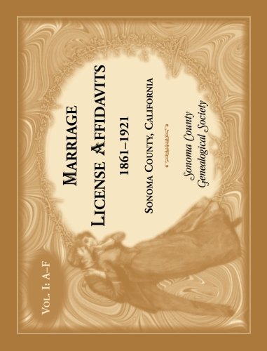 Marriages License Affidavits, 1861-1921, Sonoma County, California  Volume 1 [Paperback]