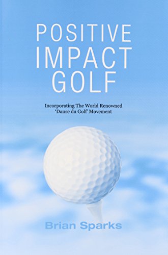 Positive Impact Golf Helping Golfers To Liberate Their Potential [Paperback]