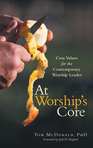 At Worship's Core  Core Values for the Contemporary Worship Leader [Hardcover]