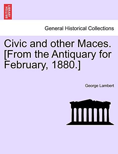 Civic and Other Maces [from the Antiquary for February, 1880 ] [Paperback]