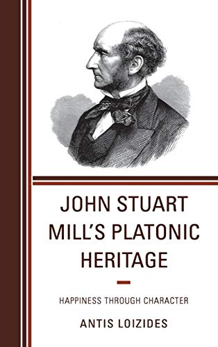 John Stuart Mills Platonic Heritage Happiness through Character [Hardcover]