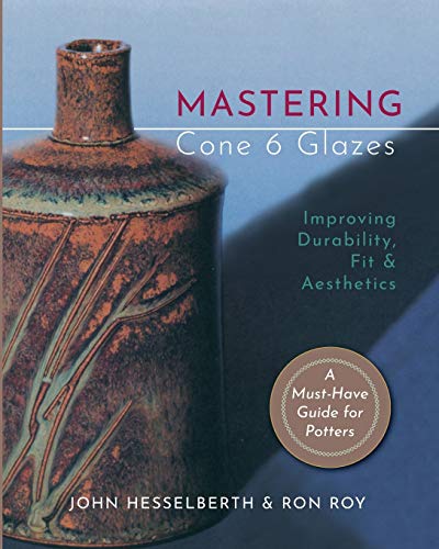 Mastering Cone 6 Glazes  Improving Durability, Fit and Aesthetics [Unknown]