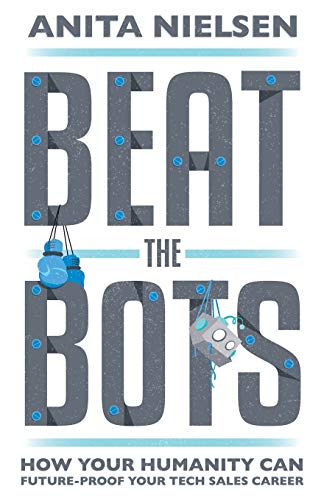 Beat the Bots  How Your Humanity Can Future-Proof Your Tech Sales Career [Paperback]