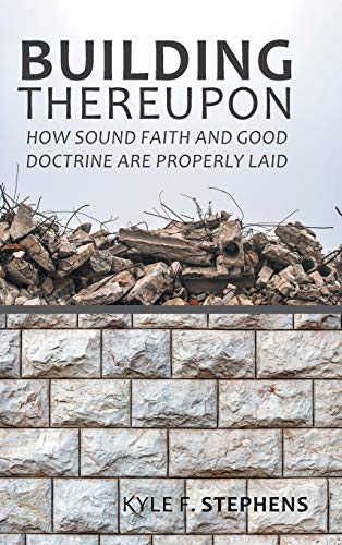 Building Thereupon  How Sound Faith and Good Doctrine Are Properly Laid [Hardcover]