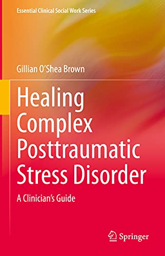 Healing Complex Posttraumatic Stress Disorder A Clinician's Guide [Hardcover]