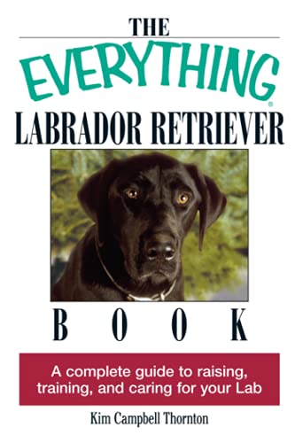 The Everything Labrador Retriever Book A Complete Guide to Raising, Training, a [Paperback]
