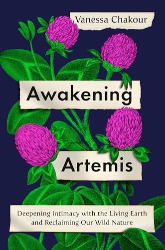 Awakening Artemis Deepening Intimacy with the Living Earth and Reclaiming Our W [Hardcover]