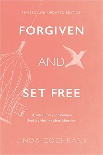 Forgiven And Set Free - A Bible Study For Women Seeking Healing After Abortion