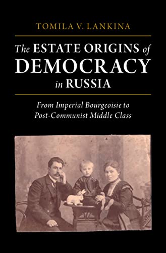 The Estate Origins of Democracy in Russia From Imperial Bourgeoisie to Post-Com [Hardcover]