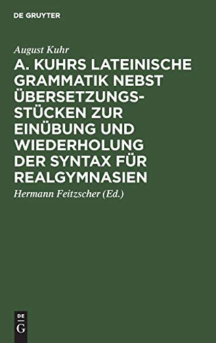 A. Kuhrs Lateinische Grammatik Nebst bersetzungsstcken Zur Einbung und Wieder [Hardcover]