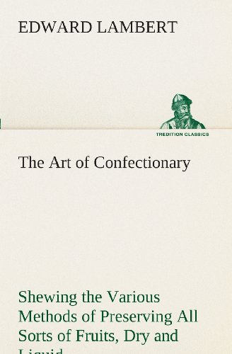 Art of Confectionary Shewing the Various Methods of Preserving All Sorts of Frui [Paperback]
