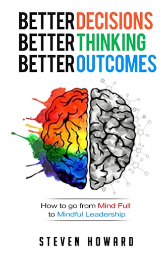 Beter Decisions. Better Thinking. Better Outcomes  How to Go from Mind Full to  [Paperback]