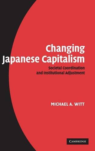 Changing Japanese Capitalism Societal Coordination and Institutional Adjustment [Hardcover]