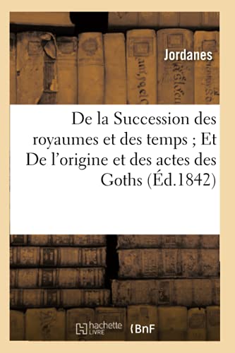 De la Succession des Royaumes et des Temps et de l'Origine et des Actes des Got [Paperback]