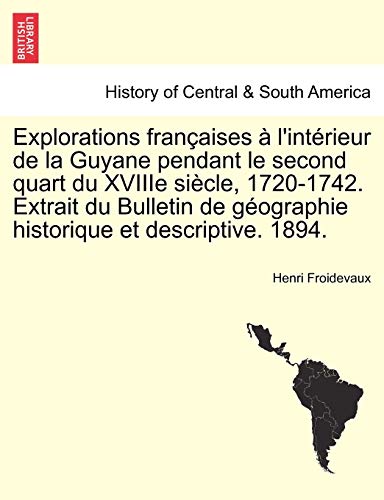 Explorations Franaises  L'Intrieur de la Guyane Pendant le Second Quart du Xv [Paperback]