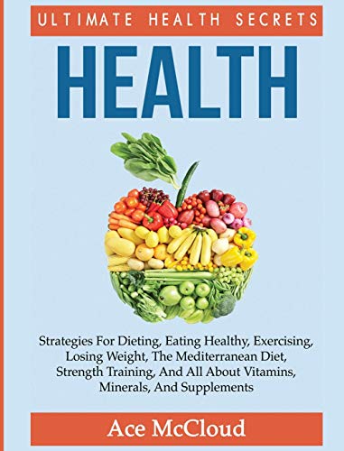 Health Ultimate Health Secrets Strategies For Dieting, Eating Healthy, Exercis [Hardcover]