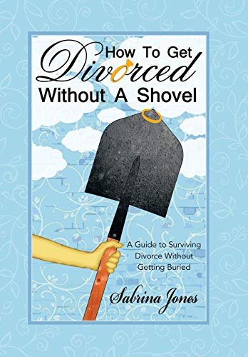 How To Get Divorced Without A Shovel A Guide To Surviving Divorce Without Getti [Hardcover]