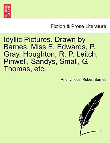 Idyllic Pictures Drawn by Barnes, Miss E Edwards, P Gray, Houghton, R P Leitch,  [Paperback]