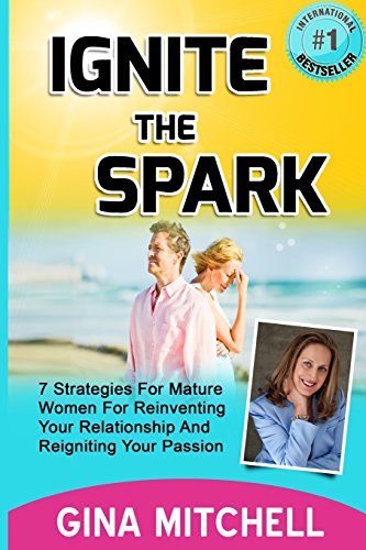 Ignite The Spark 7 Strategies For Mature Women For Reinventing Your Relationshi [Paperback]