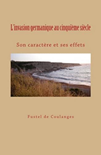 L'invasion Germanique Au Cinquime Sicle Son Caractre Et Ses Effets (french E [Paperback]