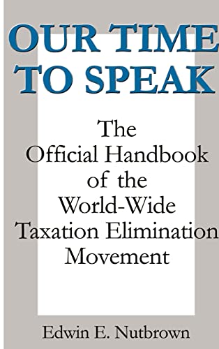 Our Time to Speak  The Official Handbook of the Worldwide Taxation Elimination  [Hardcover]