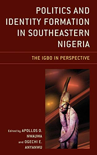 Politics and Identity Formation in Southeastern Nigeria The Igbo in Perspective [Hardcover]