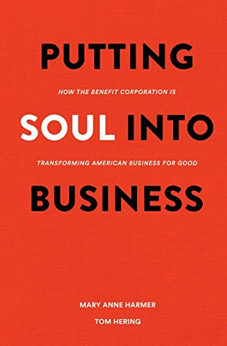 Putting Soul into Business  How the Benefit Corporation Is Transforming America [Paperback]