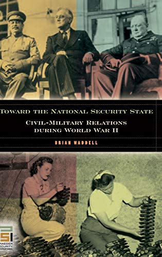 Toward the National Security State Civil-Military Relations during World War II [Hardcover]