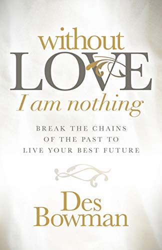 Without Love I Am Nothing  Break the Chains of the Past to Live Your Best Futur [Paperback]