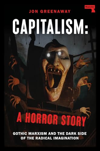 Capitalism A Horror Story Gothic Marxism and the Dark Side of the Radical Imag [Paperback]