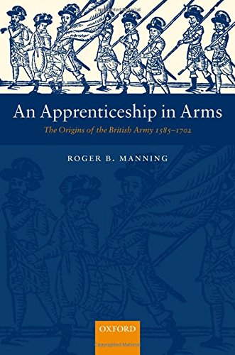 An Apprenticeship in Arms The Origins of the British Army 1585-1702 [Hardcover]