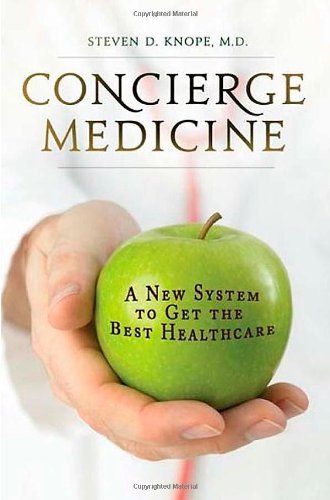Concierge Medicine A New System To Get The Best Healthcare [Hardcover]