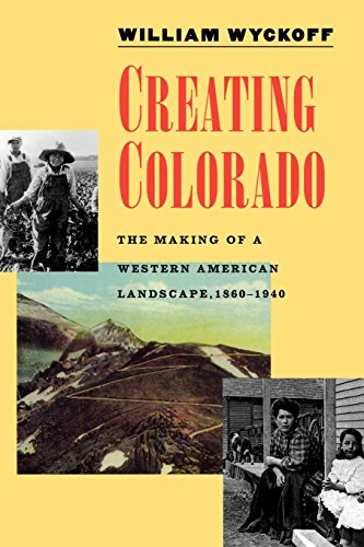 Creating Colorado The Making of a Western American Landscape, 1860-1940 [Hardcover]