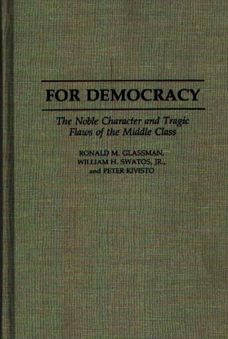For Democracy The Noble Character And Tragic Flaws Of The Middle Class [Hardcover]