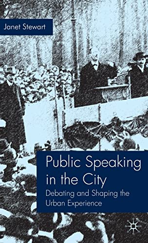 Public Speaking in the City Debating and Shaping the Urban Experience [Hardcover]