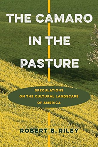 The Camaro In The Pasture Speculations On The Cultural Landscape Of America [Hardcover]