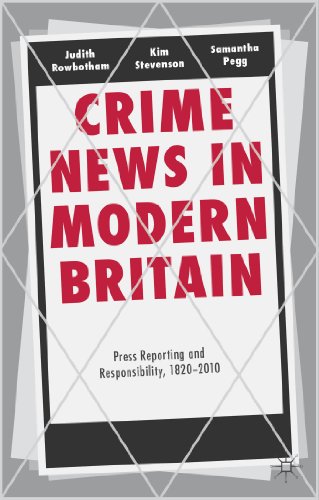 Crime News in Modern Britain Press Reporting and Responsibility, 1820-2010 [Hardcover]
