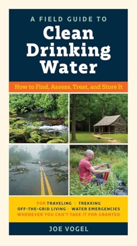 A Field Guide to Clean Drinking Water How to Find, Assess, Treat, and Store It [Paperback]