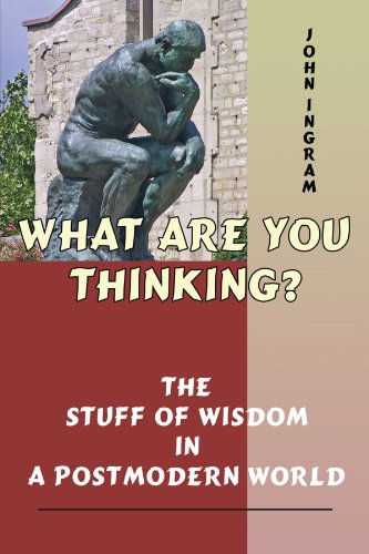What Are You Thinking  The Stuff of Wisdom in a Postmodern World [Unknown]