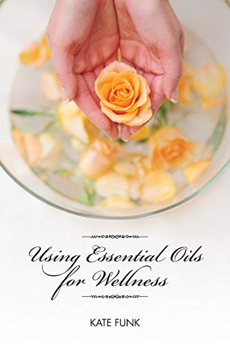 Using Essential Oils For Wellness [Paperback]