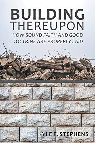 Building Thereupon  How Sound Faith and Good Doctrine Are Properly Laid [Paperback]