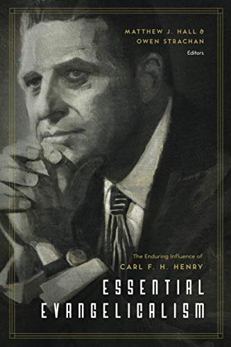 Essential Evangelicalism The Enduring Influence Of Carl F. H. Henry [Paperback]