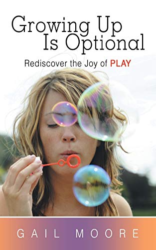Growing Up Is Optional Rediscover The Joy Of Play [Paperback]