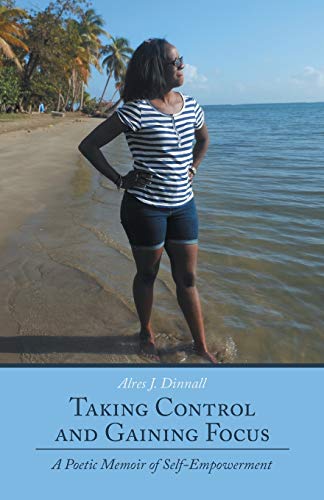 Taking Control And Gaining Focus A Poetic Memoir Of Self-Empowerment [Paperback]