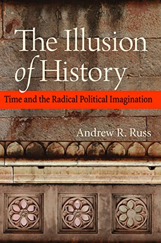 The Illusion Of History Time And The Radical Political Imagination [Hardcover]